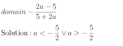 The domain of-(2a-5)/(5+2a) is a<-5/2 \lor a>-5/2